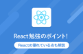 React 勉強のポイント！